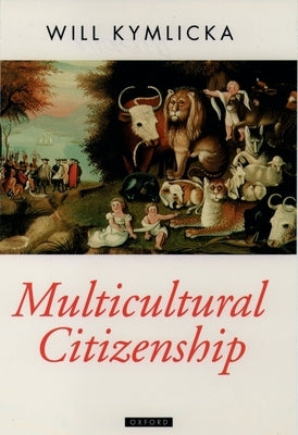 Multicultural Citizenship: A Liberal Theory of Minority Rights by Kymlicka, Will
