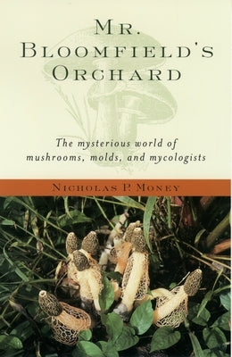 Mr. Bloomfield's Orchard: The Mysterious World of Mushrooms, Molds, and Mycologists by Money, Nicholas P.