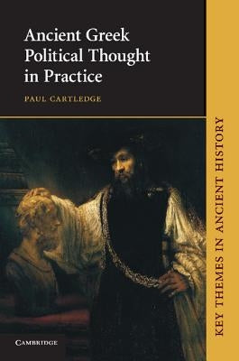Ancient Greek Political Thought in Practice by Cartledge, Paul