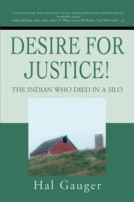 Desire for Justice!: The Indian Who Died in a Silo by Gauger, Hal