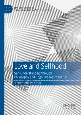 Love and Selfhood: Self-Understanding Through Philosophy and Cognitive Neuroscience by Van Stee, Annemarie
