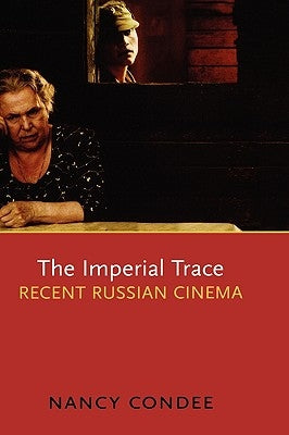 The Imperial Trace: Recent Russian Cinema by Condee, Nancy