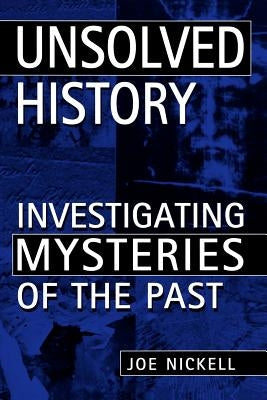 Unsolved History: Investigating Mysteries of the Past by Nickell, Joe