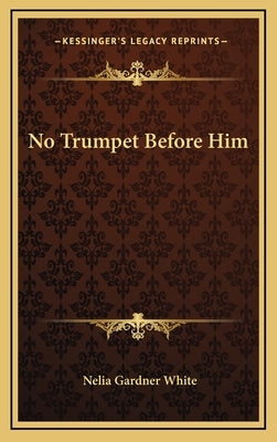 No Trumpet Before Him by White, Nelia Gardner