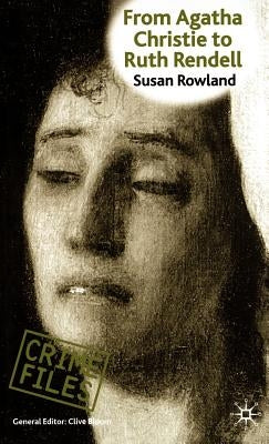 From Agatha Christie to Ruth Rendell: British Women Writers in Detective and Crime Fiction by Rowland, S.