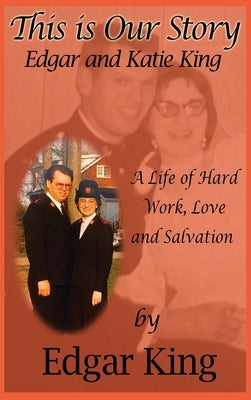 This is Our Story: A life of Hard Work, Love and Salvation by King, Edgar