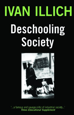 Deschooling Society by Illich, Ivan
