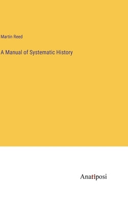 A Manual of Systematic History by Reed, Martin