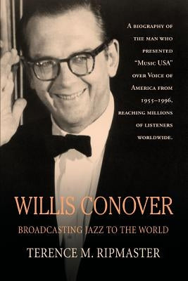 Willis Conover: Broadcasting Jazz To The World by Ripmaster, Terence M.