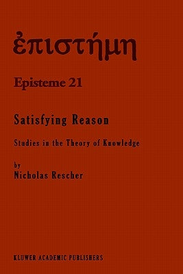 Satisfying Reason: Studies in the Theory of Knowledge by Rescher, N.