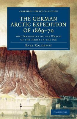 The German Arctic Expedition of 1869-70: And Narrative of the Wreck of the Hansa in the Ice by Koldewey, Karl