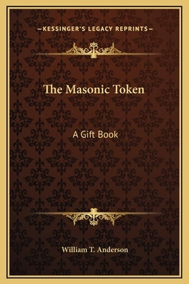 The Masonic Token: A Gift Book by Anderson, William T.