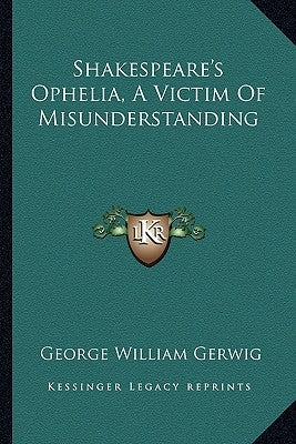 Shakespeare's Ophelia, A Victim Of Misunderstanding by Gerwig, George William