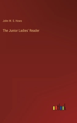 The Junior Ladies' Reader by Hows, John W. S.