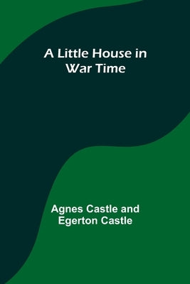 A Little House in War Time by Castle, Agnes