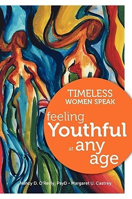 Timeless Women Speak: Feeling Youthful at Any Age by O'Reilly, Nancy D.