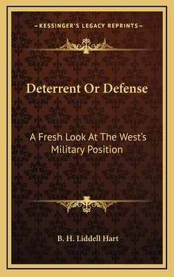 Deterrent Or Defense: A Fresh Look At The West's Military Position by Hart, B. H. Liddell