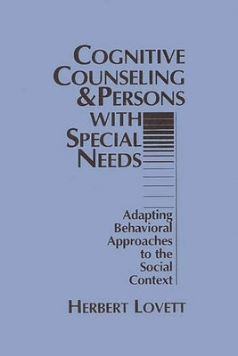 Cognitive Counseling and Persons with Special Needs: Adapting Behavioral Approaches to the Social Context by Lovett, Herbert