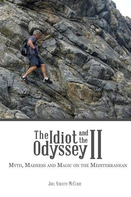 The Idiot and the Odyssey II: Myth, Madness and Magic on the Mediterranean by Stratte-McClure, Joel