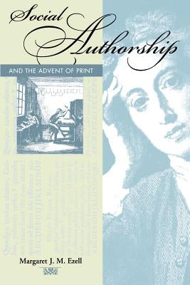Social Authorship and the Advent of Print by Ezell, Margaret J. M.