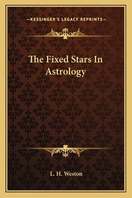 The Fixed Stars in Astrology by Weston, L. H.