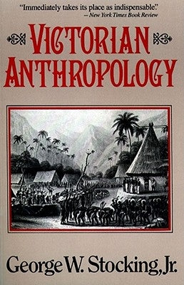 Victorian Anthropology by Stocking, George W., Jr.