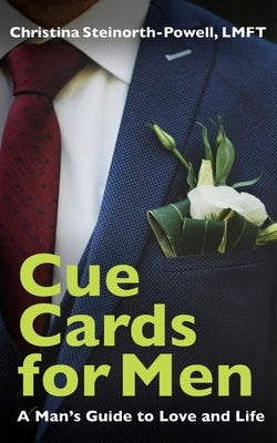 Cue Cards for Men: A Man's Guide to Love and Life by Steinorth-Powell, Lmft Christina