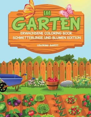 Im Garten: Erwachsene Coloring Book Schmetterlinge und Blumen Edition by Coloring Bandit