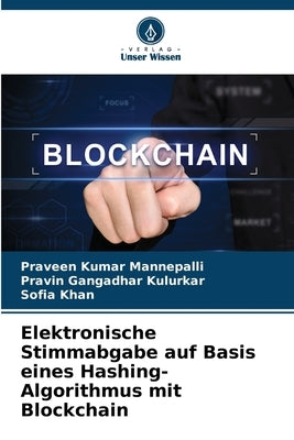 Elektronische Stimmabgabe auf Basis eines Hashing-Algorithmus mit Blockchain by Mannepalli, Praveen Kumar