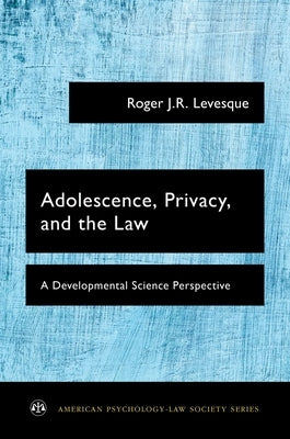 Adolescence, Privacy, and the Law: A Developmental Science Perspective by Levesque, Roger J. R.