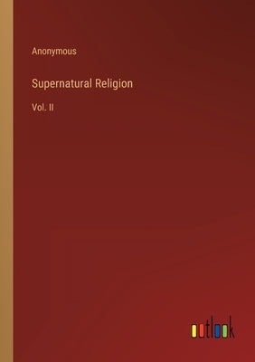Supernatural Religion: Vol. II by Anonymous