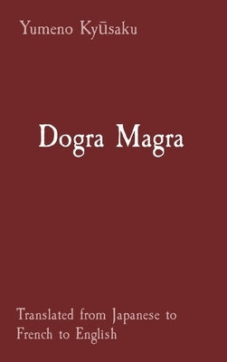 Dogra Magra: Translated from Japanese to French to English by Kyūsaku, Yumeno
