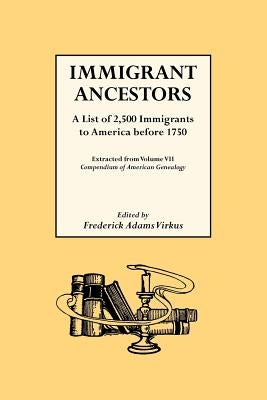 Immigrant Ancestors. a List of 2,500 Immigrants to America Before 1750 by Virkus, Frederick A.