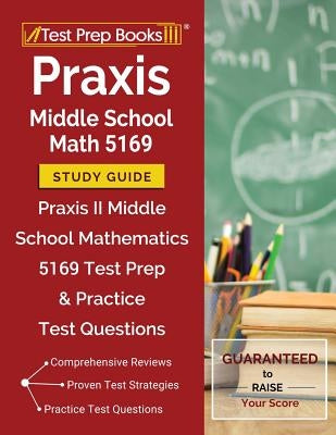 Praxis Middle School Math 5169 Study Guide: Praxis II Middle School Mathematics 5169 Test Prep & Practice Test Questions by Test Prep Books Math Exam Team