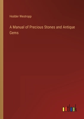 A Manual of Precious Stones and Antique Gems by Westropp, Hodder