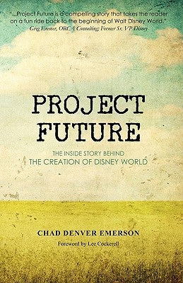 Project Future: The Inside Story Behind the Creation of Disney World by Emerson, Chad Denver
