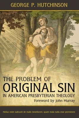 The Problem of Original Sin in American Presbyterian Theology by Hutchinson, George P.