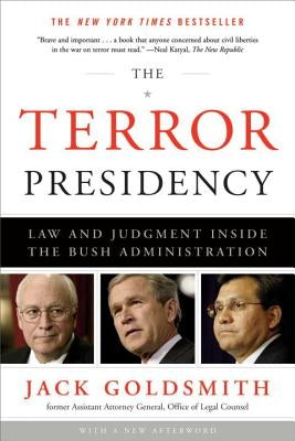 The Terror Presidency: Law and Judgment Inside the Bush Administration by Goldsmith, Jack