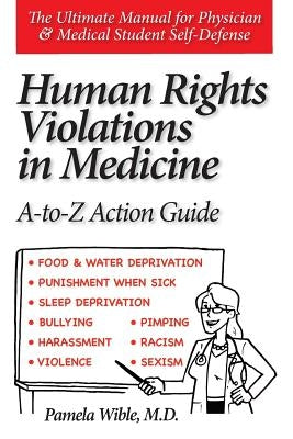 Human Rights Violations in Medicine: A-to-Z Action Guide by Wible M. D., Pamela