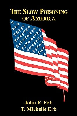 The Slow Poisoning Of America by Erb, T. Michelle