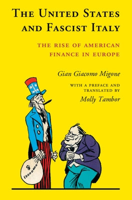 The United States and Fascist Italy: The Rise of American Finance in Europe by Migone, Gian Giacomo
