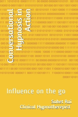 Conversational Hypnosis in Action: Influence on the go by Rai, Saket