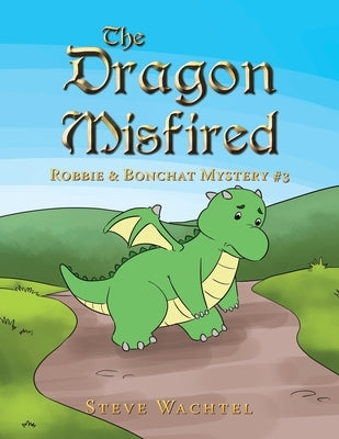 The Dragon Misfired: Robbie & Bonchat Mystery #3 by Wachtel, Steve