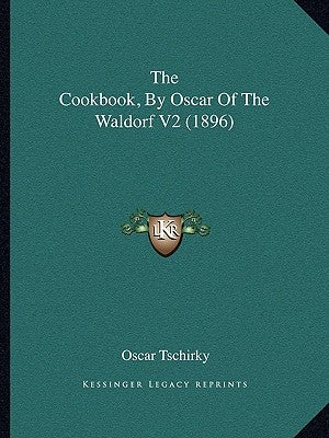 The Cookbook, by Oscar of the Waldorf V2 (1896) by Tschirky, Oscar