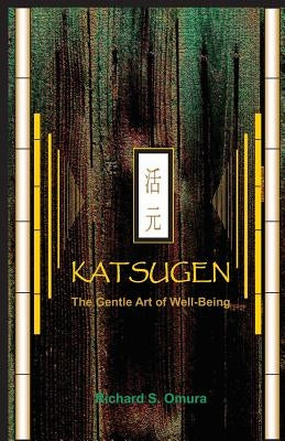 Katsugen - The Gentle Art of Well-Being by Omura, Richard S.