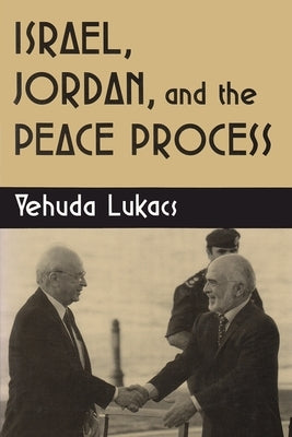 Israel, Jordan, and the Peace Process by Lukacs, Yehuda