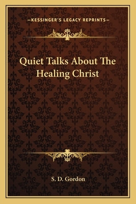 Quiet Talks about the Healing Christ by Gordon, S. D.