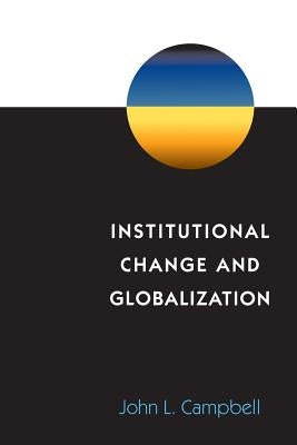 Institutional Change and Globalization by Campbell, John L.