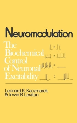 Neuromodulation: The Biochemical Control of Neuronal Excitability by Kaczmarek, Leonard K.