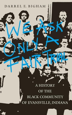 We Ask Only a Fair Trial: A History of the Black Community of Evansville, Indiana by Bigham, Darrel E.